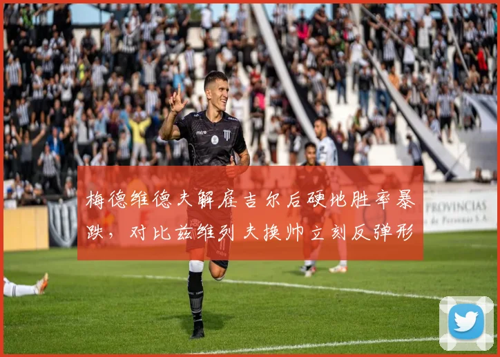 梅德维德夫解雇吉尔后硬地胜率暴跌，对比兹维列夫换帅立刻反弹形成反差